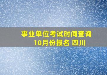 事业单位考试时间查询 10月份报名 四川